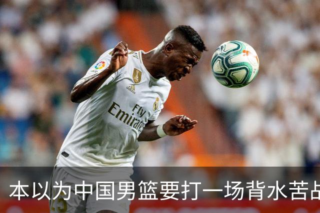 本以为中国男篮要打一场背水苦战没想到直接打成了漂亮碾压局